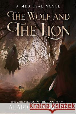 The Wolf and the Lion: A Medieval Novel Alaric Longward 9781986491495 Createspace Independent Publishing Platform