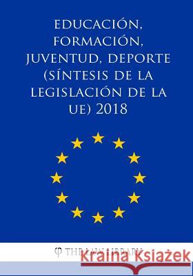 Educación, formación, juventud, deporte (Síntesis de la legislación de la UE) 2018 The Law Library 9781986492263 Createspace Independent Publishing Platform