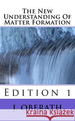 The New Understanding Of Matter Formation: Edition 1 Wiilbert, Jan 9781986493338 Createspace Independent Publishing Platform