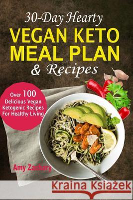 30-Day Hearty Vegan Keto Meal Plan & Recipes: Over 100 Delicious Vegan Ketogenic Recipes For Healthy Living Zackary, Amy 9781986493673 Createspace Independent Publishing Platform