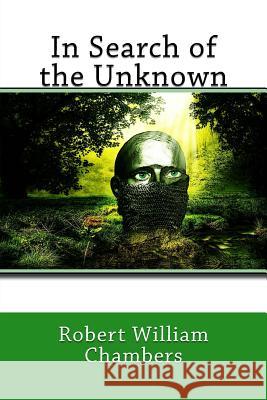 In Search of the Unknown Robert William Chambers 9781986494816 Createspace Independent Publishing Platform