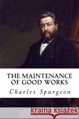 The Maintenance of Good Works Charles Haddon Spurgeon 9781986495547 Createspace Independent Publishing Platform