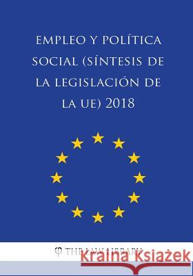Empleo y política social (Síntesis de la legislación de la UE) 2018 The Law Library 9781986495561 Createspace Independent Publishing Platform