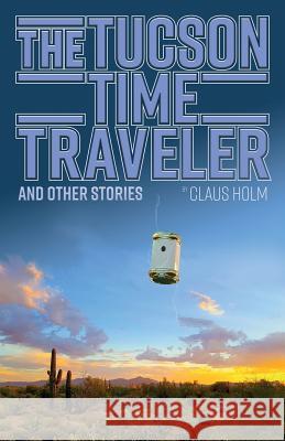 The Tucson Time Traveler: and Other Stories Nielsen, Stefan Kiel 9781986496209