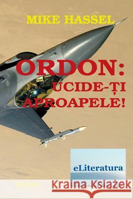 Ordon: Ucide-Ti Aproapele!: Roman Mike Hassel Vasile Poenaru 9781986496483 Createspace Independent Publishing Platform