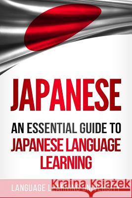 Japanese: An Essential Guide to Japanese Language Learning Language Learning University 9781986497268 Createspace Independent Publishing Platform