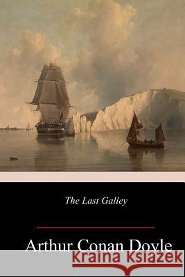 The Last Galley Arthur Conan Doyle 9781986497701 Createspace Independent Publishing Platform