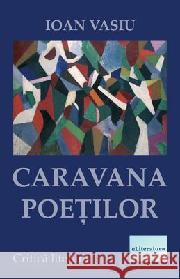 Caravana Poetilor: Critica Literara Ioan Vasiu Vasile Poenaru 9781986497756 Createspace Independent Publishing Platform