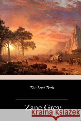 The Last Trail Zane Grey 9781986497824 Createspace Independent Publishing Platform