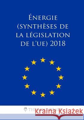 Énergie (Synthèses de la législation de l'UE) 2018 The Law Library 9781986500081 Createspace Independent Publishing Platform
