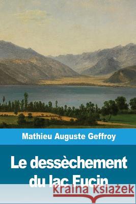 Le dessèchement du lac Fucin Geffroy, Mathieu Auguste 9781986501859 Createspace Independent Publishing Platform