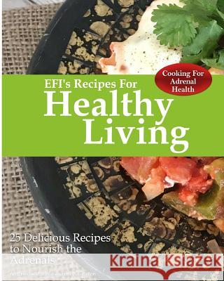 Cooking For Adrenal Health: 25 Delicious Recipes to Nourish the Adrenals Kaselj, Rick 9781986503358 Createspace Independent Publishing Platform