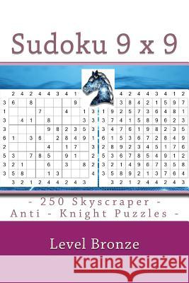 Sudoku 9 X 9 - 250 Skyscraper - Anti - Knight Puzzles - Level Bronze: 9 X 9 Pitstop Vol. 118 Sudoku for You Andrii Pitenko 9781986503532 Createspace Independent Publishing Platform
