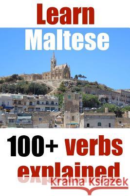 Learn Maltese: 100+ Maltese verbs explained and fully conjugated one by one Alain de Raymond 9781986504478 Createspace Independent Publishing Platform