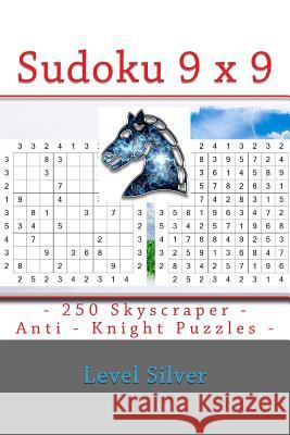 Sudoku 9 X 9 - 250 Skyscraper - Anti - Knight Puzzles - Level Silver: 9 X 9 Pitstop Vol. 119 Sudoku for You Andrii Pitenko 9781986504522 Createspace Independent Publishing Platform