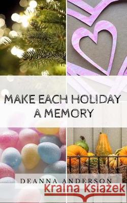 Make Each Holiday A Memory Anderson, Deanna 9781986504720