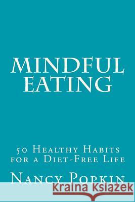 Mindful Eating: 50 Healthy Habits for a Diet-Free Life Nancy Popkin 9781986504973