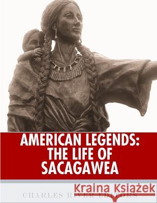 American Legends: The Life of Sacagawea Charles River Editors 9781986505192 Createspace Independent Publishing Platform