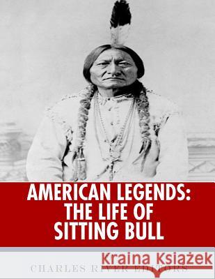 American Legends: The Life of Sitting Bull Charles River Editors 9781986505499 Createspace Independent Publishing Platform