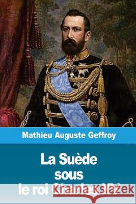 La Suède sous le roi Charles XV Geffroy, Mathieu Auguste 9781986505598