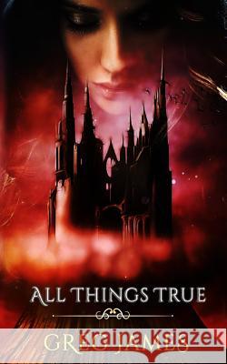 All Things True: A Young Adult Dark Fantasy Adventure Greg James 9781986507042