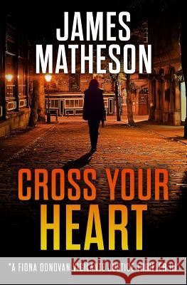 Cross Your Heart III: A Fiona Donovan Vigilante Justice Thriller III James M. Matheson 9781986509206