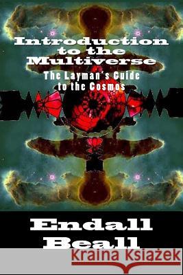 Introduction to the Multiverse: The Layman's Guide to the Comos Endall Beall 9781986509725 Createspace Independent Publishing Platform