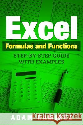 Excel Formulas and Functions: Step-By-Step Guide with Examples Adam Ramirez 9781986510417 Createspace Independent Publishing Platform