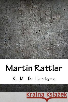 Martin Rattler Robert Michael Ballantyne 9781986511834 Createspace Independent Publishing Platform