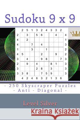 Sudoku 9 X 9 - 250 Skyscraper Puzzles - Anti - Diagonal - Level Silver: 9 X 9 Pitstop Vol. 125 Rest from Everyday Life. Andrii Pitenko 9781986512008 Createspace Independent Publishing Platform