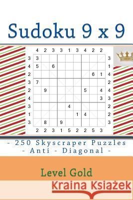 Sudoku 9 x 9 - 250 Skyscraper Puzzles - Anti - Diagonal - Level Gold: 9 x 9 PITSTOP Vol. 126 Rest from everyday life Pitenko, Andrii 9781986512893 Createspace Independent Publishing Platform