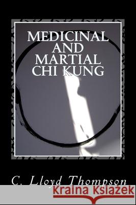 Medicinal and Martial Chi Kung: The Martial Sets Lloyd Thompson 9781986513906