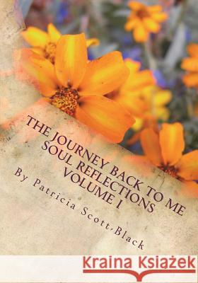 The Journey Back To Me: Soul Reflections Volume I Scott-Black, Patricia a. 9781986514187 Createspace Independent Publishing Platform