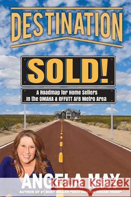 Destination SOLD!: A Roadmap for Home Sellers in the Offutt AFB & Omaha Metro Area May, Angela 9781986515849 Createspace Independent Publishing Platform
