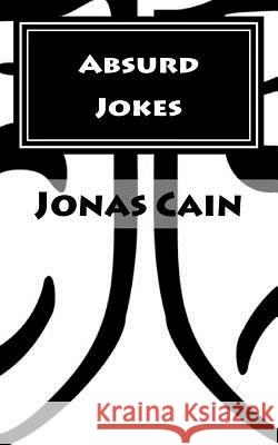 Absurd Jokes Jonas Cain 9781986516143 Createspace Independent Publishing Platform