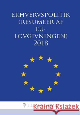 Erhvervspolitik (Resuméer af EU-lovgivningen) 2018 The Law Library 9781986521512 Createspace Independent Publishing Platform
