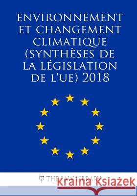Environnement et changement climatique (Synthèses de la législation de l'UE) 2018 The Law Library 9781986525237 Createspace Independent Publishing Platform