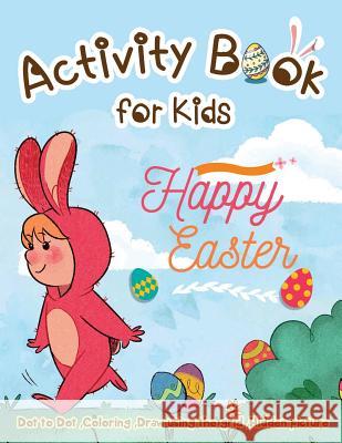 Activity Book for Kids - Happy Easter: Dot to Dot, Coloring, Draw using the Grid, Hidden picture Martin, Lois 9781986525251 Createspace Independent Publishing Platform