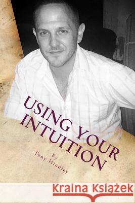 Using Your Intuition: A Guide To Your Spiritual Connection Hindley, Tony 9781986529211