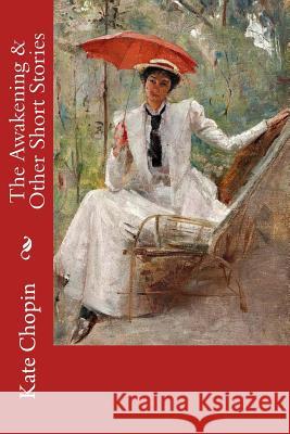 The Awakening & Other Short Stories Kate Chopin Tom Roberts 9781986529990 Createspace Independent Publishing Platform