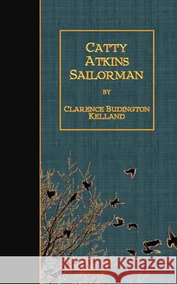 Catty Atkins, Sailorman Clarence Budington Kelland 9781986531085 Createspace Independent Publishing Platform