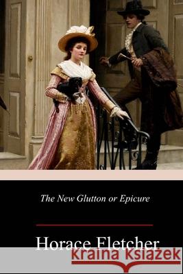 The New Glutton or Epicure Horace Fletcher 9781986532341