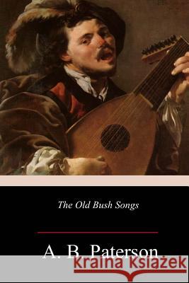 The Old Bush Songs A. B. Paterson 9781986533157 Createspace Independent Publishing Platform