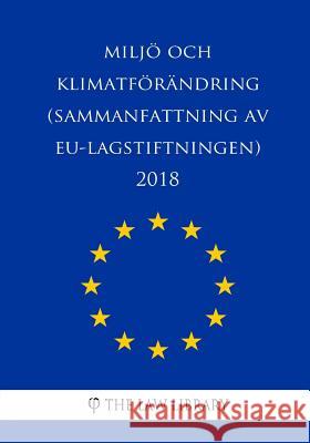 Miljö och klimatförändring (Sammanfattning av EU-lagstiftningen) 2018 The Law Library 9781986534178 Createspace Independent Publishing Platform