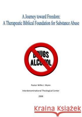 A Journey Toward Freedom: A Therapeutic Biblical Foundation for Substance Abuse Rev Willie J. Wynn 9781986535250 Createspace Independent Publishing Platform