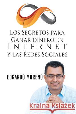 Los Secretos para Ganar dinero en Internet y las Redes Sociales Moreno, Edgardo 9781986535373