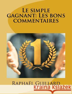 Le simple gagnant: Les bons commentaires Raphael, Guillard 9781986536226 Createspace Independent Publishing Platform