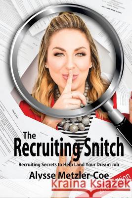 The Recruiting Snitch, 2nd Edition: Recruiting Secrets to Help Land Your Dream Job Mrs Alysse Metzler-Coe 9781986538541