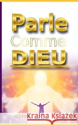 Parle comme Dieu Chris Fire 9781986539388