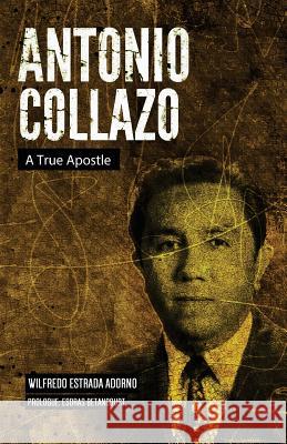 Antonio Collazo: A True Apostle Wilfredo Estrad 9781986539432 Createspace Independent Publishing Platform